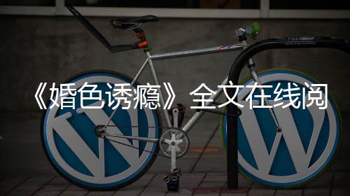 《婚色诱瘾》全文在线阅读